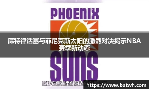 底特律活塞与菲尼克斯太阳的激烈对决揭示NBA赛季新动态