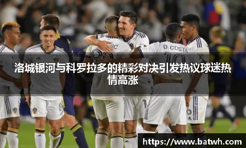 洛城银河与科罗拉多的精彩对决引发热议球迷热情高涨